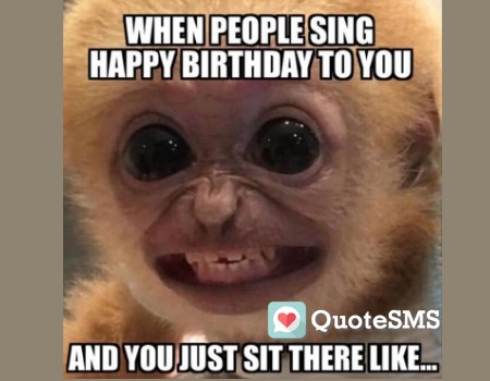 When people sing a happy birthday to you.