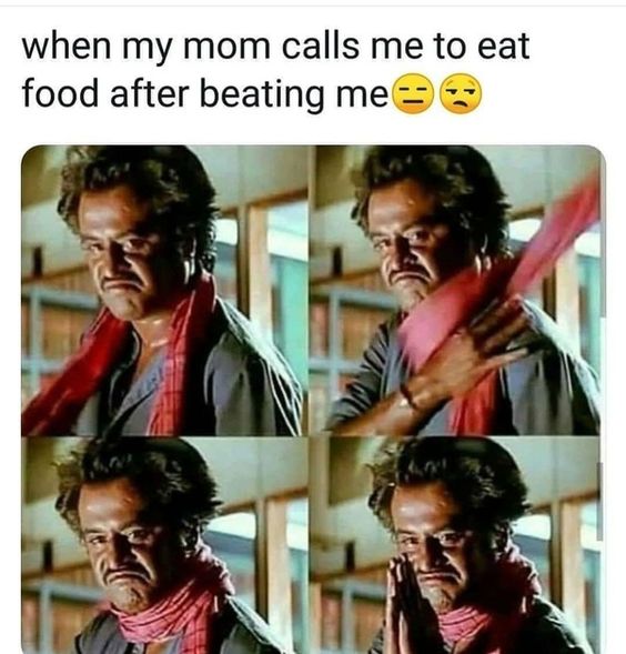 When my mom calls  me to eat food after beating me