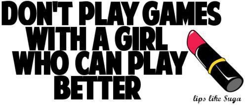 Don\'t Play Games With A Girl Who Can Play Better