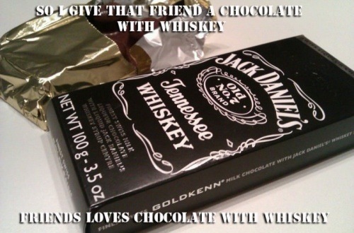So I Give That Friend A Chocolate With Whiskey