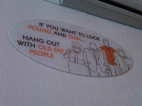 Hang Out With Old Fat People